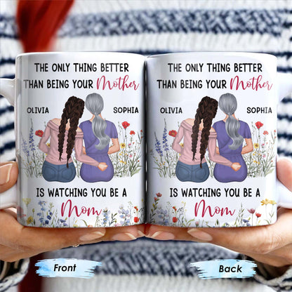 The Only Thing Better Than Being Your Mother Is Watching You Be A Mom, Mother And Daughter - Personalized Custom Coffee Mug - DAU150_MG