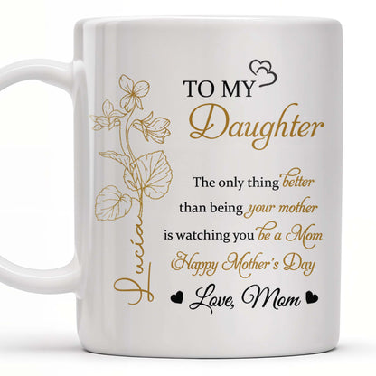 To My Daughter, The Only Thing Better Than Being Your Mother, Flowers and Hearts - Personalized Custom Coffee Mug - DAU156_MG
