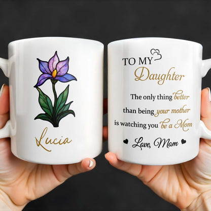 To My Daughter, The Only Thing Better Than Being Your Mother, Flower and Heart - Personalized Custom Coffee Mug - DAU166_MG