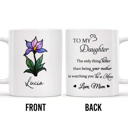 To My Daughter, The only thing better than being your mother is watching you be a Mom, Flower and Heart - Personalized Custom Coffee Mug - DAU167_MG