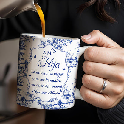 A Mi Hija, La Única Cosa Mejor Que Ser Tu Madre, Floral Pattern - Personalized Custom Coffee Mug - DAU171_MG