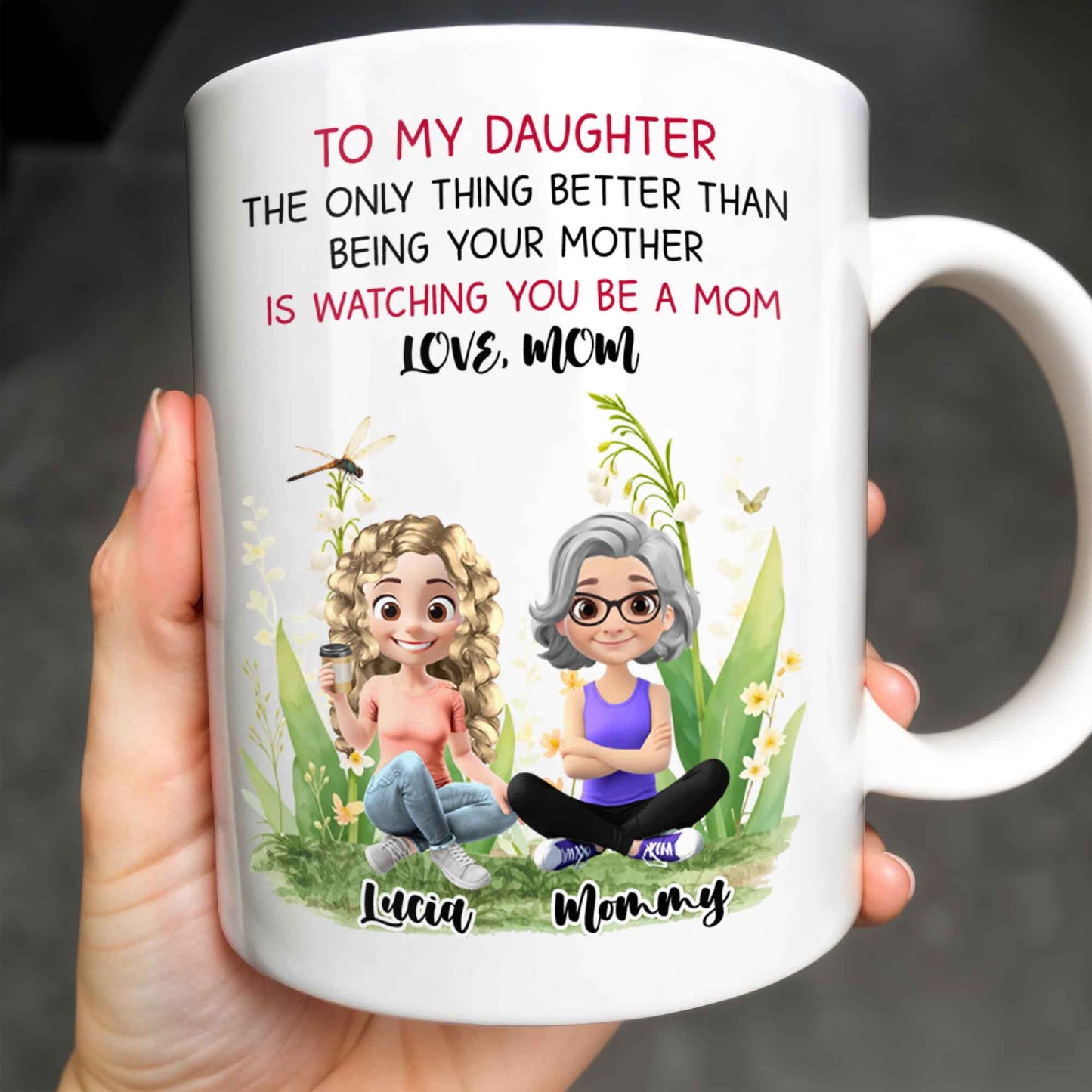 To My Daughter The Only Thing Better Than Being Your Mother Is Watching You Be A Mom, Mother And Daughter, Flowers - Personalized Custom Coffee Mug - DAU174_MG