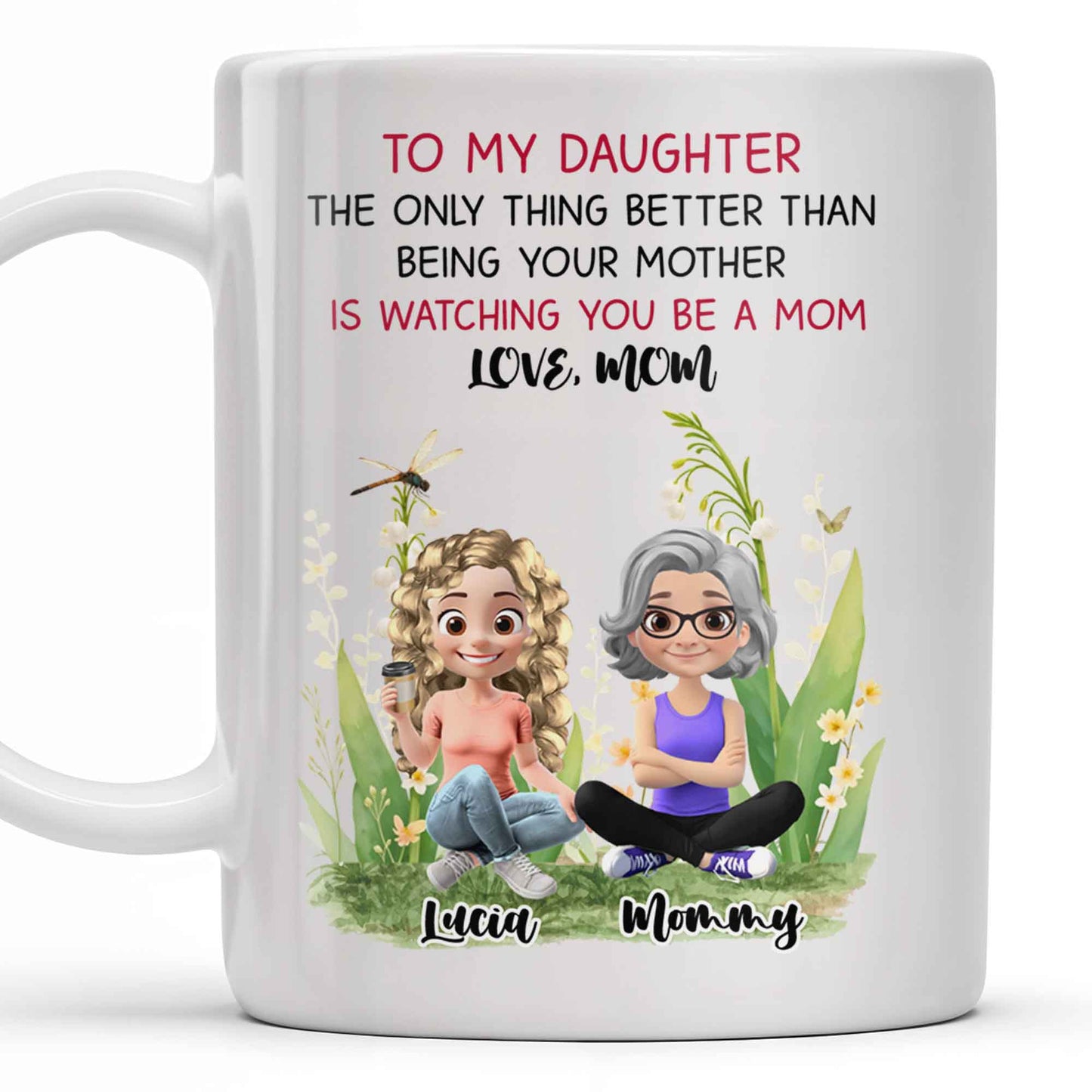 To My Daughter The Only Thing Better Than Being Your Mother Is Watching You Be A Mom, Mother And Daughter, Flowers - Personalized Custom Coffee Mug - DAU174_MG