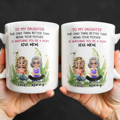 To My Daughter The Only Thing Better Than Being Your Mother Is Watching You Be A Mom, Mother And Daughter, Flowers - Personalized Custom Coffee Mug - DAU174_MG