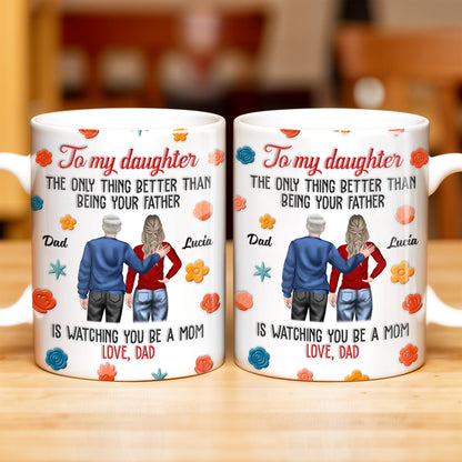 To My Daughter, The Only Thing Better Than Being Your Father, Father And Daughter, Flowers - Personalized Custom Coffee Mug - DAU175_MG