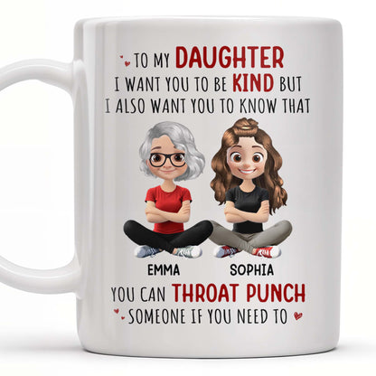 To My Daughter, Be Kind But Throat Punch If Needed - Personalized Custom Coffee Mug - DAU234_MG