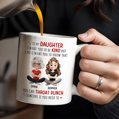To My Daughter, Be Kind But Throat Punch If Needed - Personalized Custom Coffee Mug - DAU234_MG
