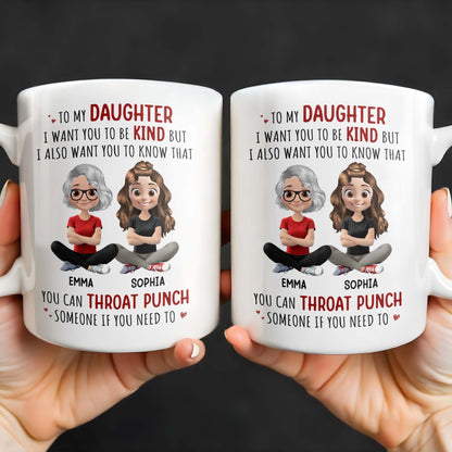 To My Daughter, Be Kind But Throat Punch If Needed - Personalized Custom Coffee Mug - DAU234_MG