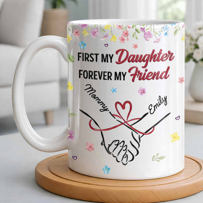 First My Daughter Forever My Friend - Personalized Custom Coffee Mug - DAU302_MG