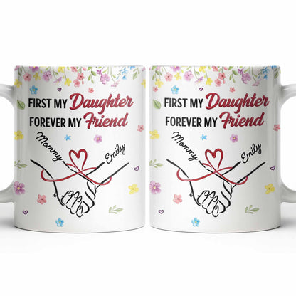 First My Daughter Forever My Friend - Personalized Custom Coffee Mug - DAU302_MG