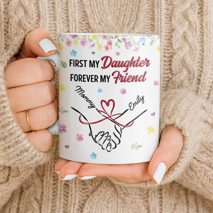 First My Daughter Forever My Friend - Personalized Custom Coffee Mug - DAU302_MG