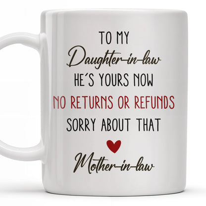 To My Daughter-In-Law, He's Yours Now, No Returns Or Refunds - Personalized Custom Coffee Mug - DILA042_MG