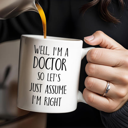 Well, I'm A Doctor So Let's Just Assume I'm Right - Personalized Custom Coffee Mug - DOC030_MG