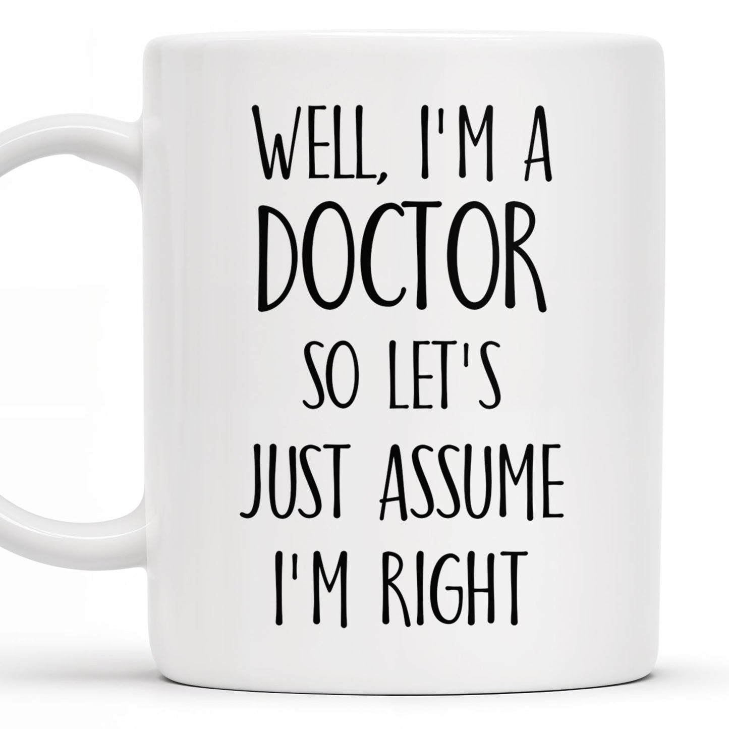 Well, I'm A Doctor So Let's Just Assume I'm Right - Personalized Custom Coffee Mug - DOC030_MG