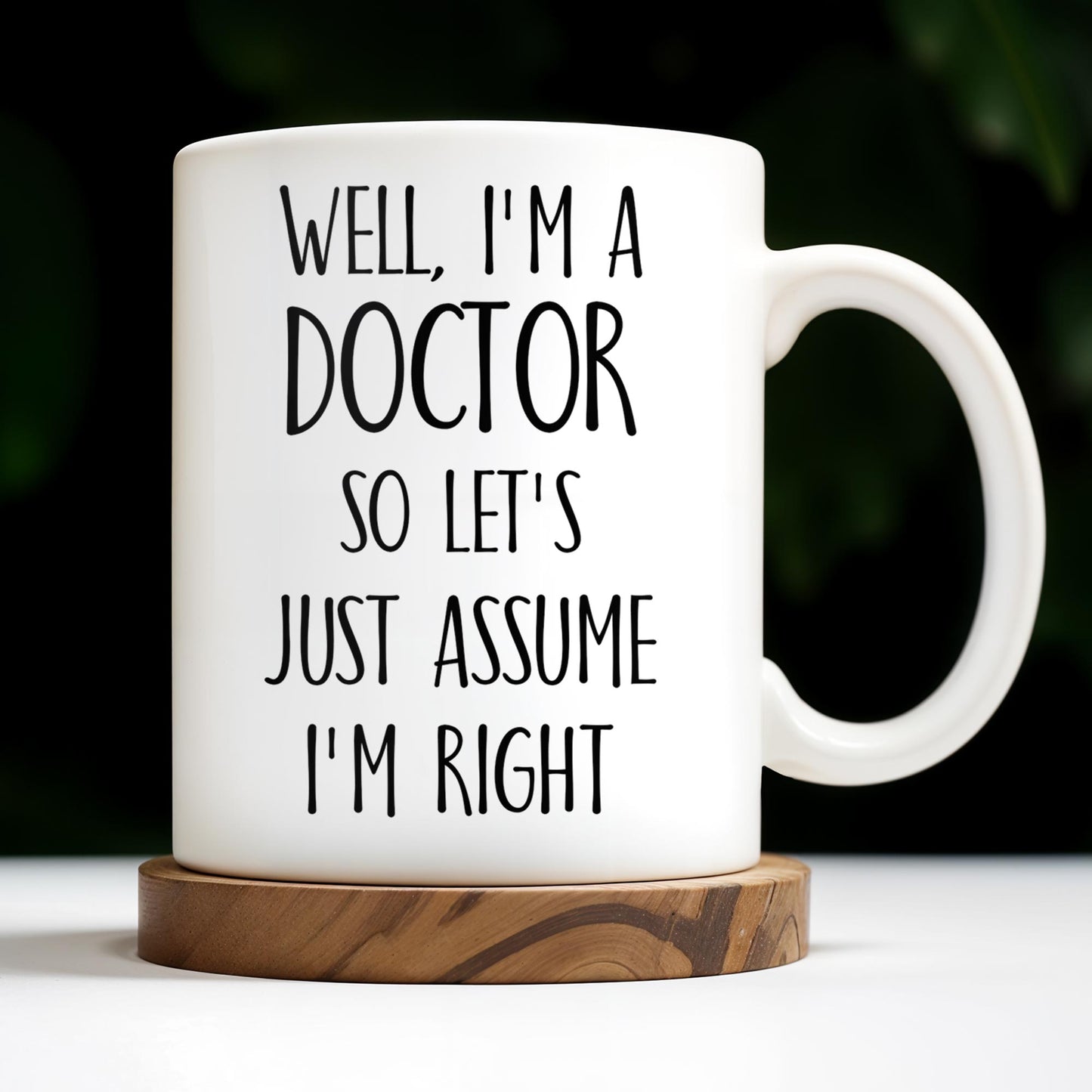Well, I'm A Doctor So Let's Just Assume I'm Right - Personalized Custom Coffee Mug - DOC030_MG