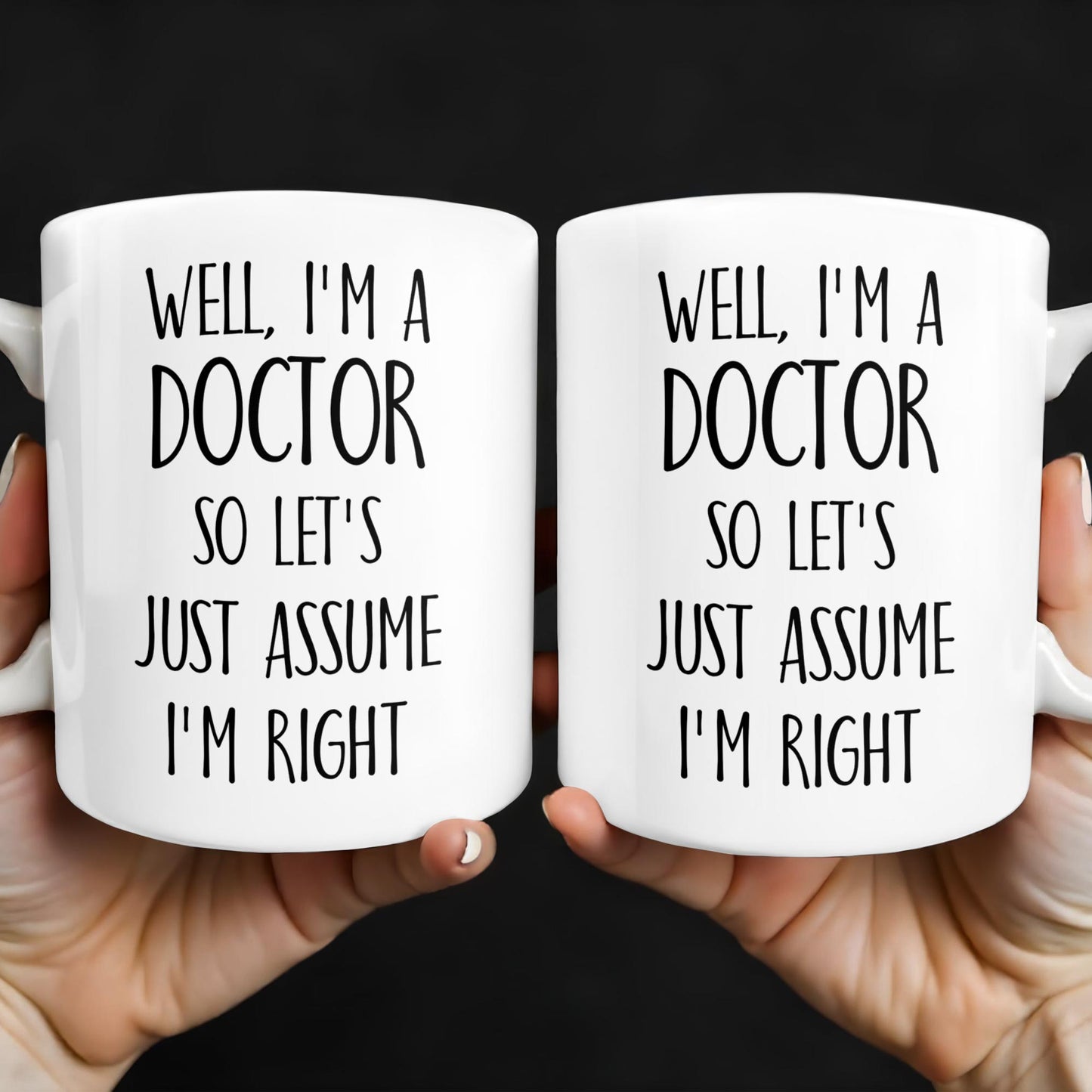 Well, I'm A Doctor So Let's Just Assume I'm Right - Personalized Custom Coffee Mug - DOC030_MG