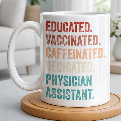 Educated Vaccinated Caffeinated Dedicated Physician Assistant - Personalized Custom Coffee Mug - DOC081_MG