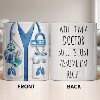 Well I'm A Doctor So Let's Just Assume I'm Right - Personalized Custom Coffee Mug - DOC089_MG