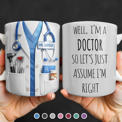 Well I'm A Doctor So Let's Assume I'm Right, Medical Scrubs and Stethoscope - Personalized Custom Coffee Mug - DOC098_MG