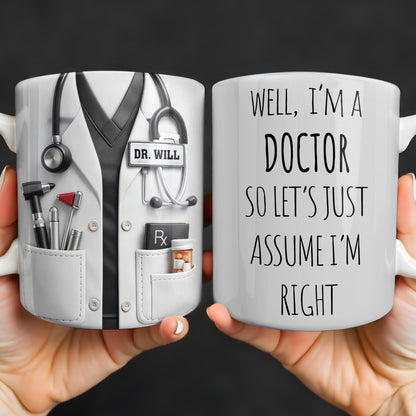 Well I'm A Doctor So Let's Assume I'm Right, Medical Scrubs and Stethoscope - Personalized Custom Coffee Mug - DOC098_MG