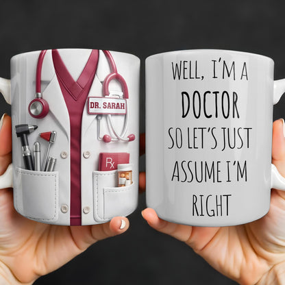 Well I'm A Doctor So Let's Assume I'm Right, Medical Scrubs and Stethoscope - Personalized Custom Coffee Mug - DOC098_MG