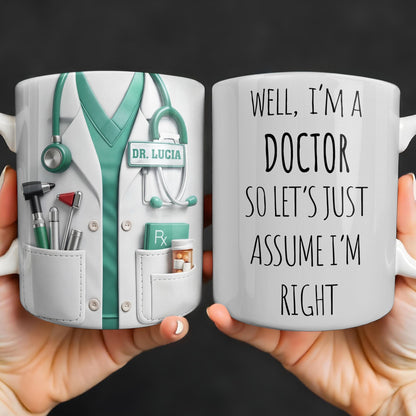 Well I'm A Doctor So Let's Assume I'm Right, Medical Scrubs and Stethoscope - Personalized Custom Coffee Mug - DOC098_MG