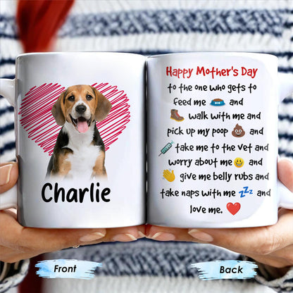 Happy Mother's Day To The One Who Gets To Feed Me And Walk With Me, Dog And Heart - Personalized Custom Coffee Mug - DOG035_MG