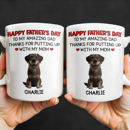 Happy Father's Day To My Amazing Dad Thanks For Putting Up With My Mom, Dog - Personalized Custom Coffee Mug - DOG041_MG