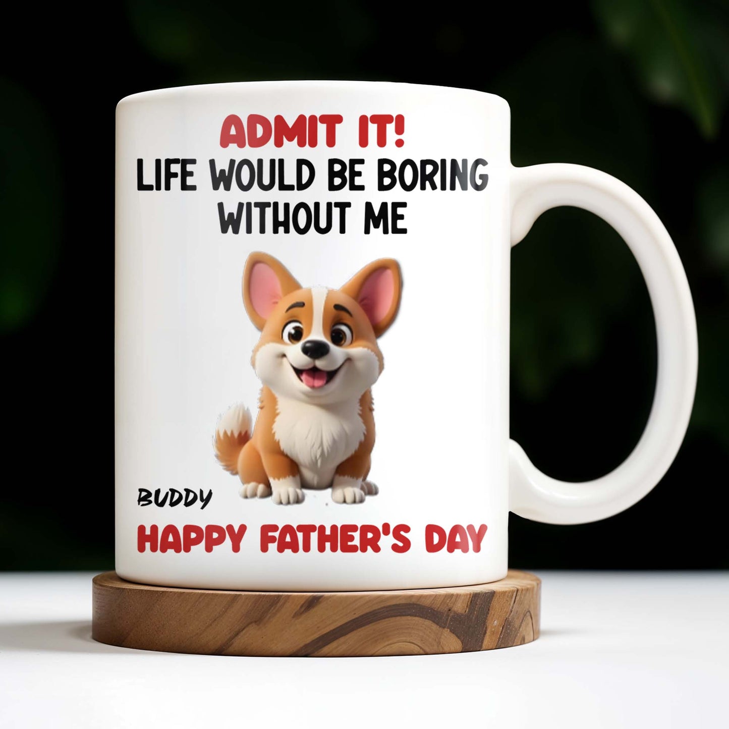 Admit It! Life Would Be Boring Without Me, Happy Father's Day, Dog - Personalized Custom Coffee Mug - DOG042_MG