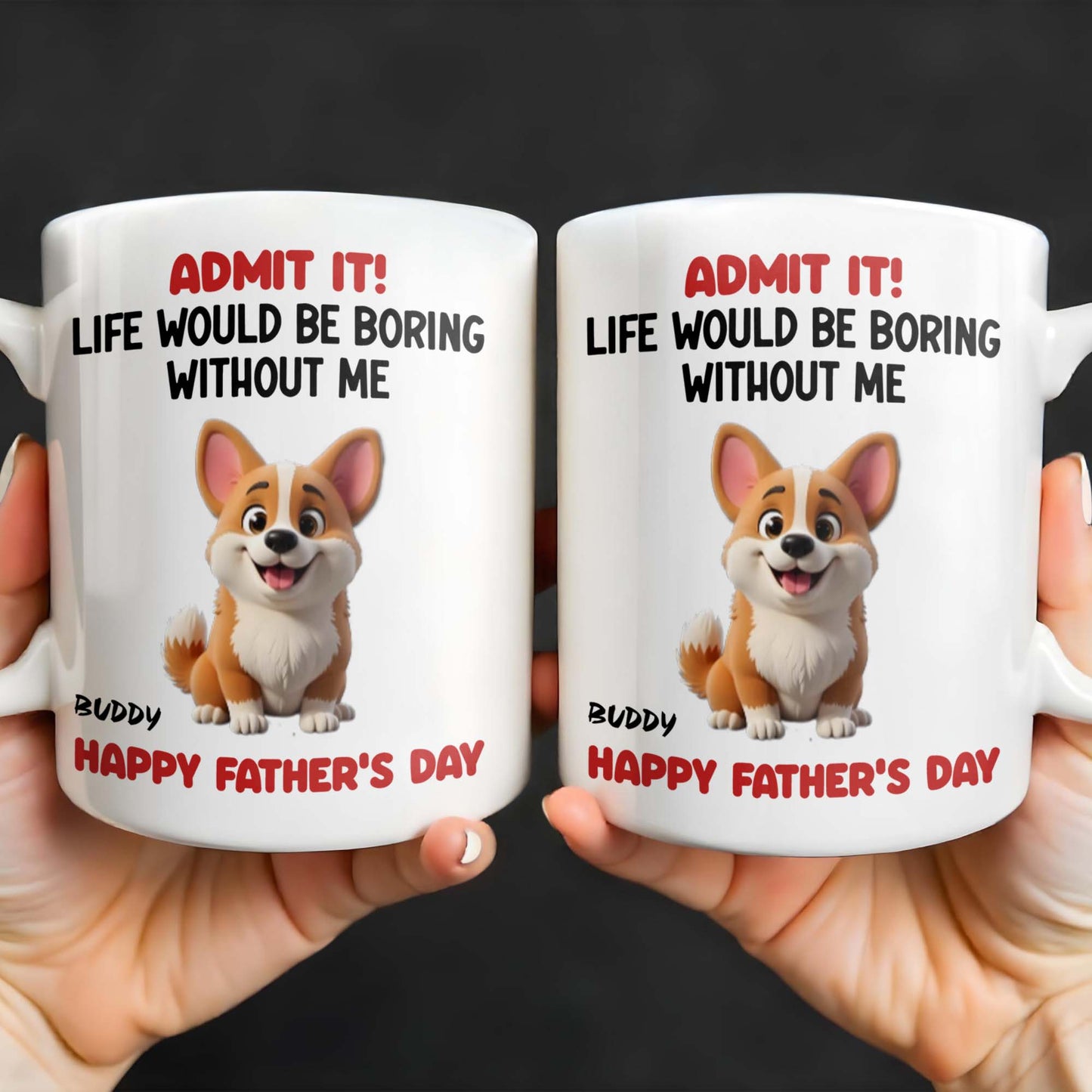 Admit It! Life Would Be Boring Without Me, Happy Father's Day, Dog - Personalized Custom Coffee Mug - DOG042_MG