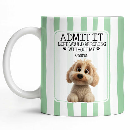 Admit It Life Would Be Boring Without Me Puppy Mug - Personalized Custom Coffee Mug - DOG132_MG