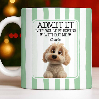 Admit It Life Would Be Boring Without Me Puppy Mug - Personalized Custom Coffee Mug - DOG132_MG