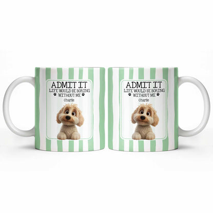 Admit It Life Would Be Boring Without Me Puppy Mug - Personalized Custom Coffee Mug - DOG132_MG