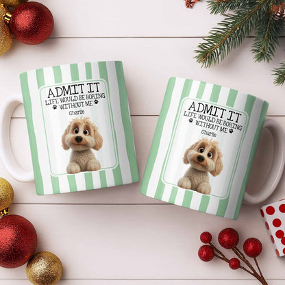Admit It Life Would Be Boring Without Me Puppy Mug - Personalized Custom Coffee Mug - DOG132_MG