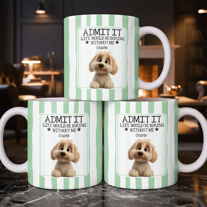 Admit It Life Would Be Boring Without Me Puppy Mug - Personalized Custom Coffee Mug - DOG132_MG