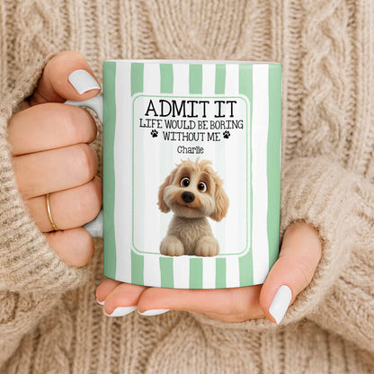 Admit It Life Would Be Boring Without Me Puppy Mug - Personalized Custom Coffee Mug - DOG132_MG