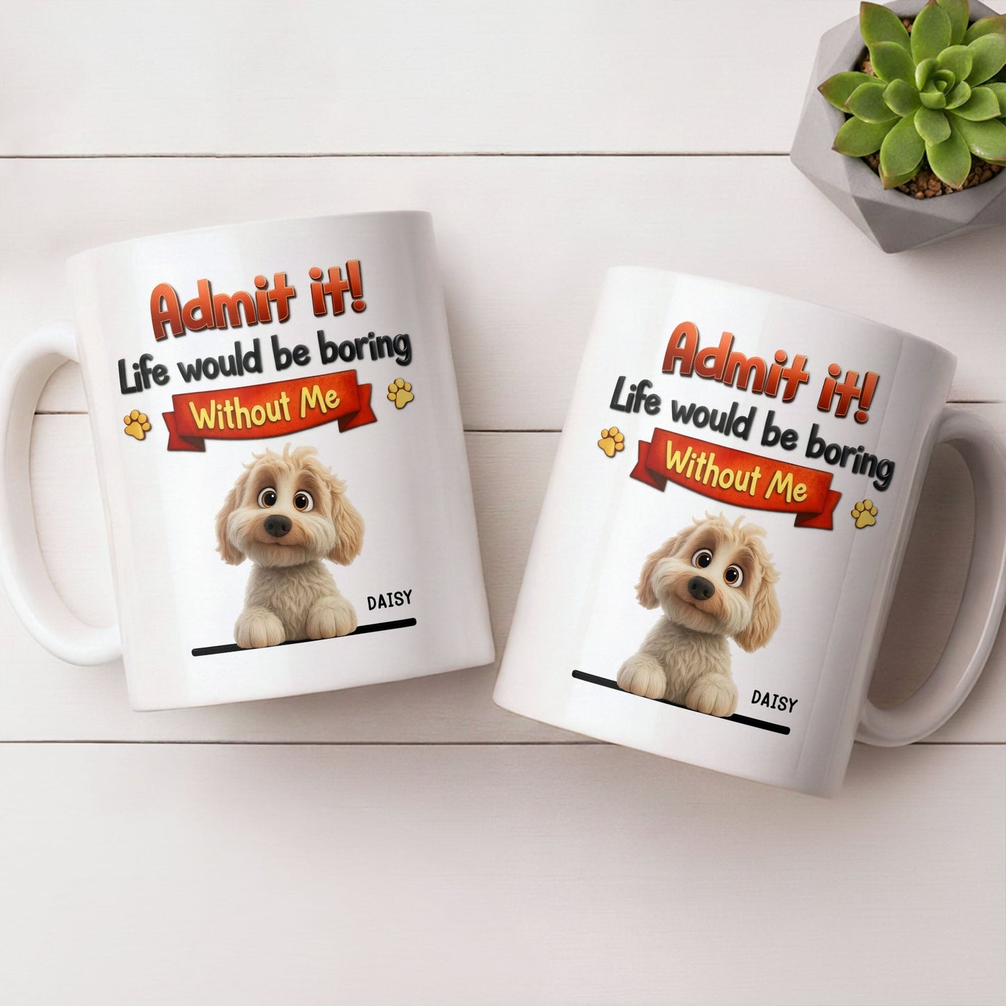 Admit It, Life Would Be Boring Without Me Dog Mug - Personalized Custom Coffee Mug - DOG136_MG