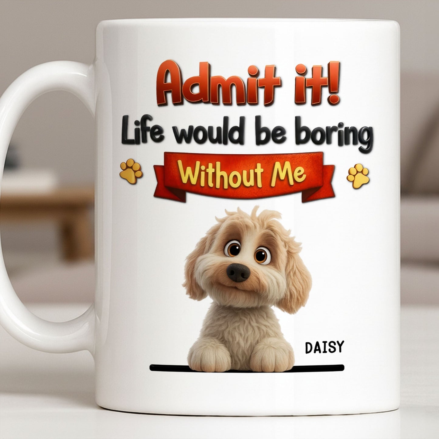 Admit It, Life Would Be Boring Without Me Dog Mug - Personalized Custom Coffee Mug - DOG136_MG