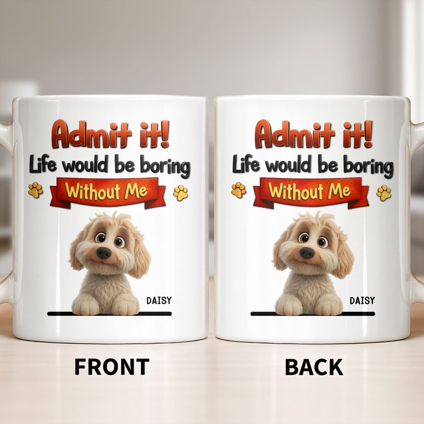 Admit It, Life Would Be Boring Without Me Dog Mug - Personalized Custom Coffee Mug - DOG136_MG