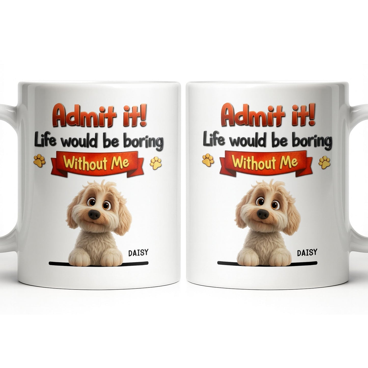 Admit It, Life Would Be Boring Without Me Dog Mug - Personalized Custom Coffee Mug - DOG136_MG