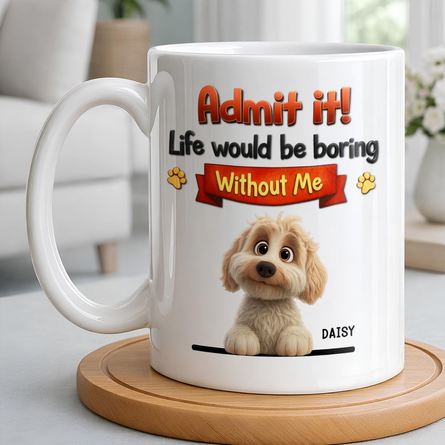 Admit It, Life Would Be Boring Without Me Dog Mug - Personalized Custom Coffee Mug - DOG136_MG