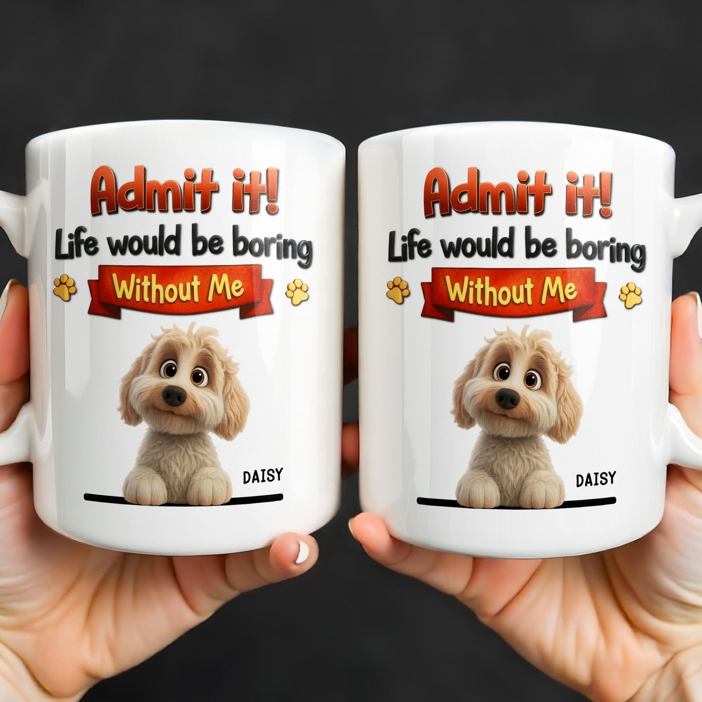 Admit It, Life Would Be Boring Without Me Dog Mug - Personalized Custom Coffee Mug - DOG136_MG