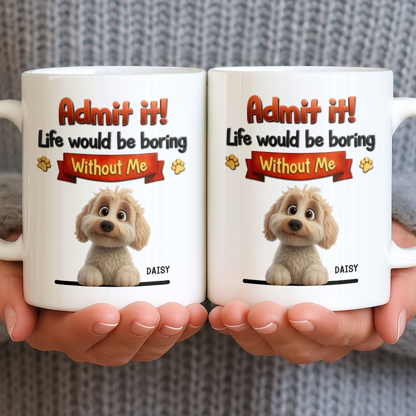 Admit It, Life Would Be Boring Without Me Dog Mug - Personalized Custom Coffee Mug - DOG136_MG