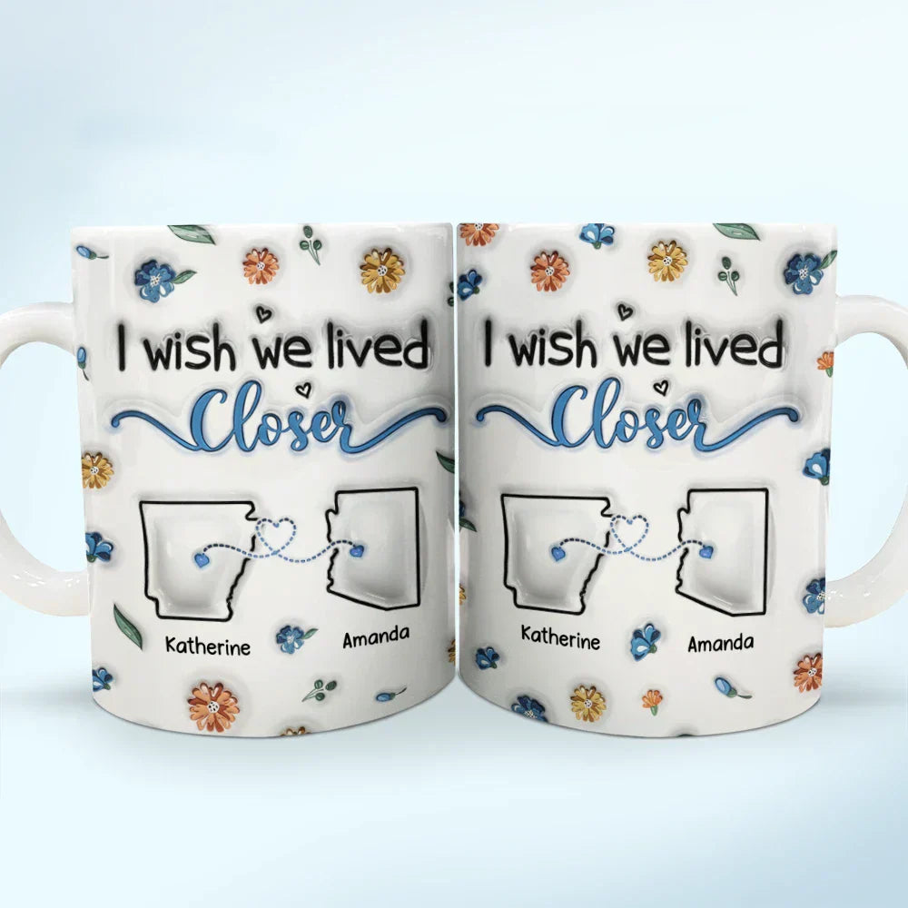 I Wish We Lived Closer - 3D Inflated Effect Printed Mug, Personalized White Edge-to-Edge Mug