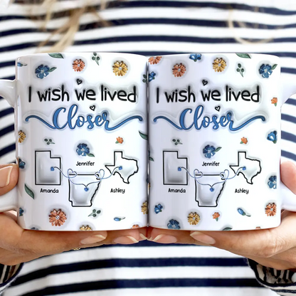 I Wish We Lived Closer - 3D Inflated Effect Printed Mug, Personalized White Edge-to-Edge Mug