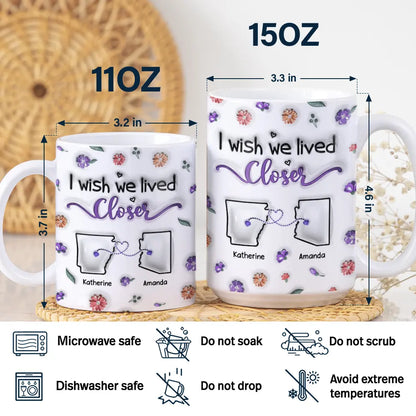 I Wish We Lived Closer - 3D Inflated Effect Printed Mug, Personalized White Edge-to-Edge Mug