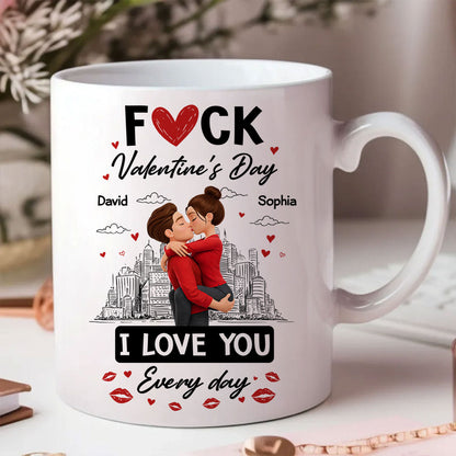 F*ck Valentine's Day I Love You Everyday - Personalized Mug - Funny Valentine's Day Gift for Her, for Him