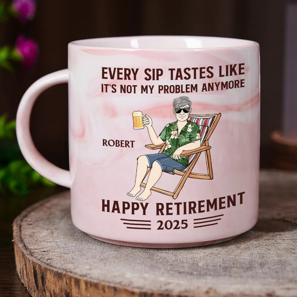 Every Sip Tastes Like It's Not My Problem Anymore Retirement - Personalized Marble Mug
