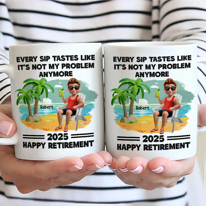 Every Sip Tastes Like It's Not My Problem Anymore Retirement - Personalized Mug
