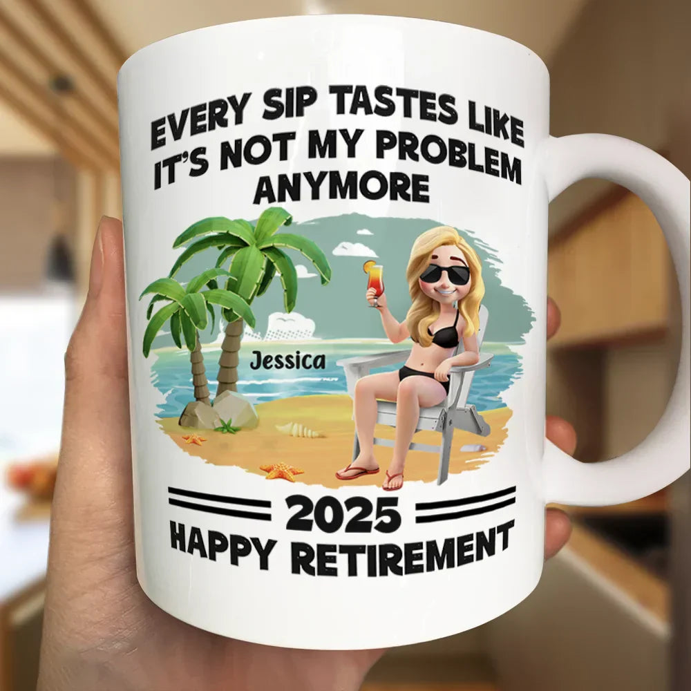 Every Sip Tastes Like It's Not My Problem Anymore Retirement - Personalized Mug